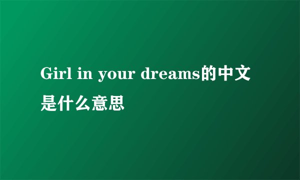 Girl in your dreams的中文是什么意思