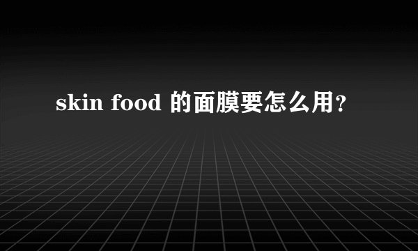 skin food 的面膜要怎么用？