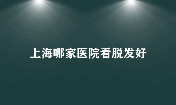 上海哪家医院看脱发好