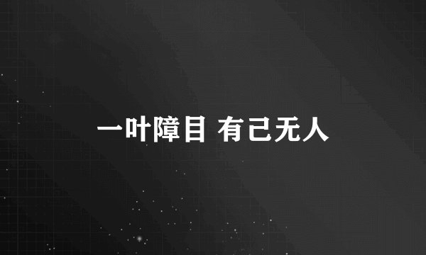 一叶障目 有己无人