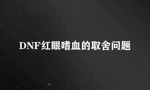 DNF红眼嗜血的取舍问题