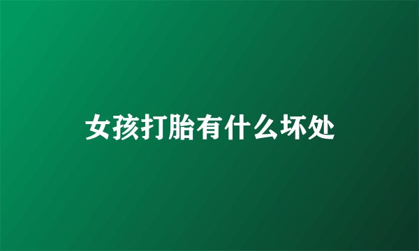 女孩打胎有什么坏处