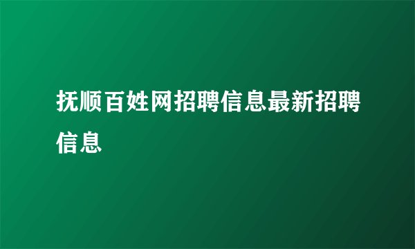 抚顺百姓网招聘信息最新招聘信息