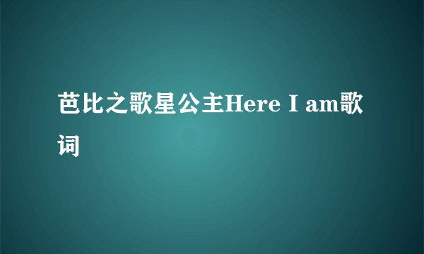 芭比之歌星公主Here I am歌词