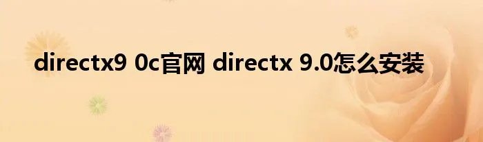 directx9 0c官网 directx 9.0怎么安装