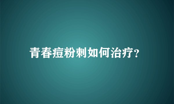 青春痘粉刺如何治疗？