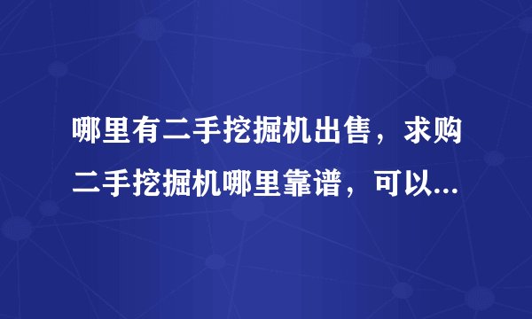 哪里有二手挖掘机出售，求购二手挖掘机哪里靠谱，可以尝试选择南京皇掘二手挖掘机？