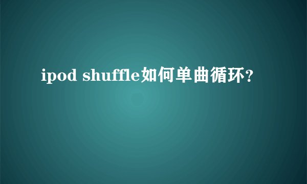 ipod shuffle如何单曲循环？