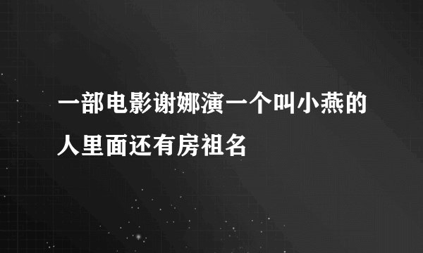 一部电影谢娜演一个叫小燕的人里面还有房祖名