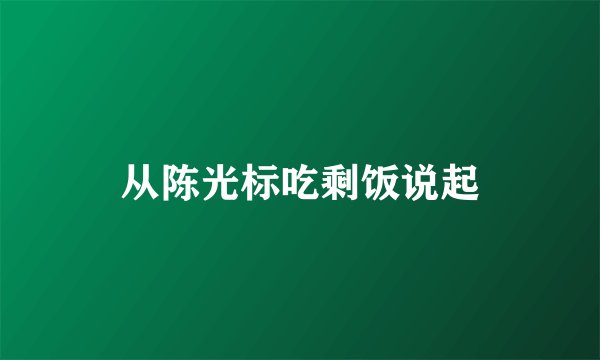 从陈光标吃剩饭说起