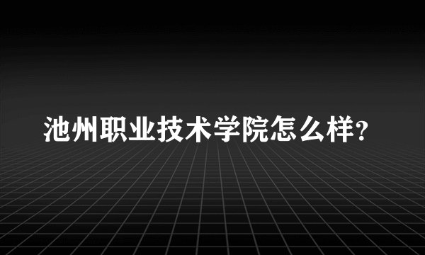 池州职业技术学院怎么样？