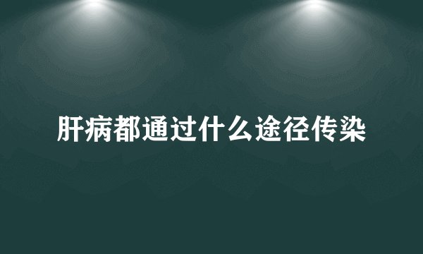 肝病都通过什么途径传染