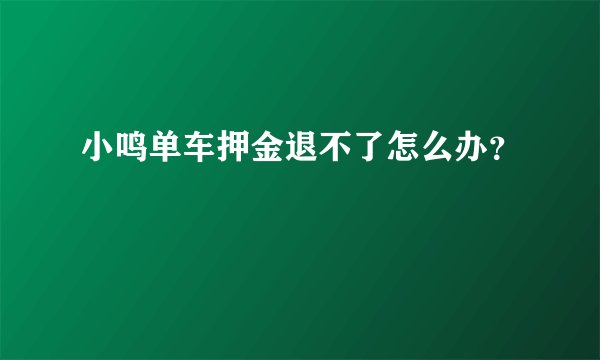 小鸣单车押金退不了怎么办？