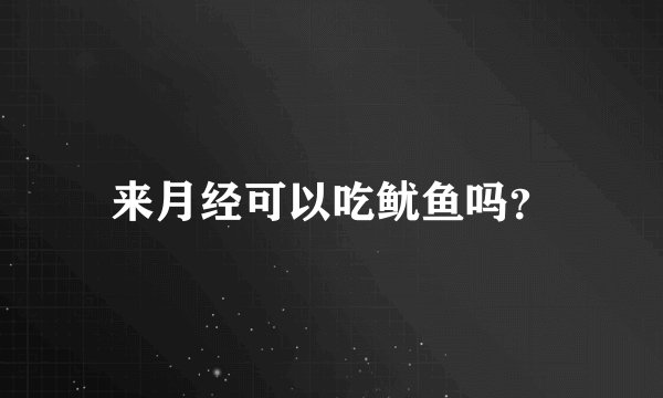 来月经可以吃鱿鱼吗？