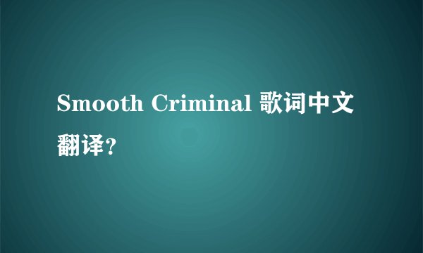 Smooth Criminal 歌词中文翻译？