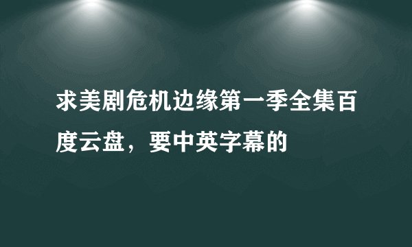 求美剧危机边缘第一季全集百度云盘，要中英字幕的