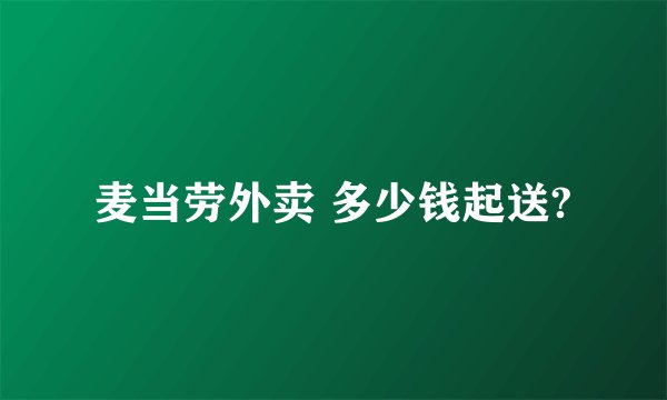 麦当劳外卖 多少钱起送?