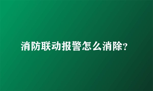 消防联动报警怎么消除？