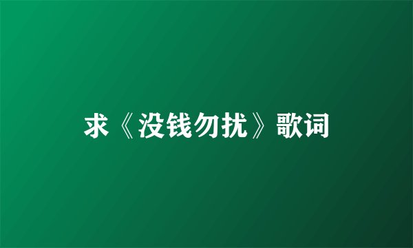 求《没钱勿扰》歌词