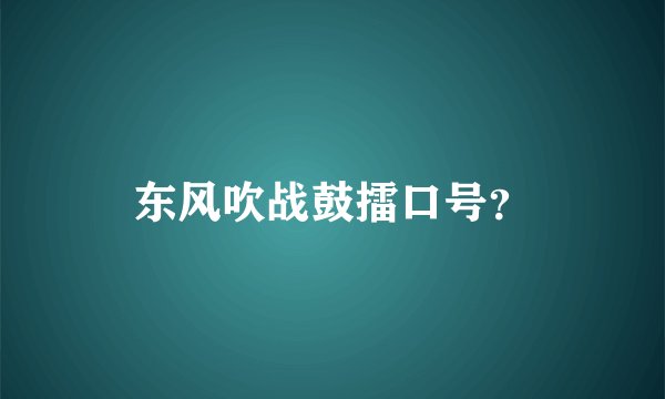 东风吹战鼓擂口号？