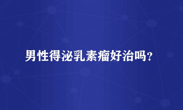 男性得泌乳素瘤好治吗？