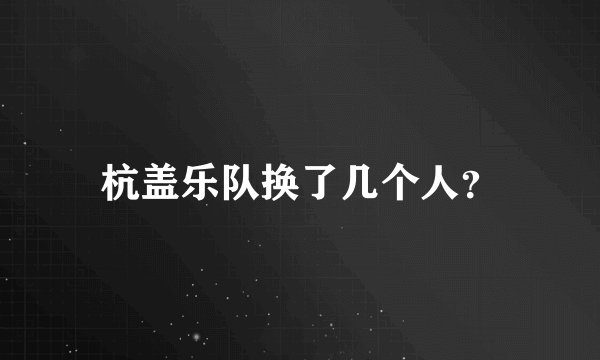 杭盖乐队换了几个人？