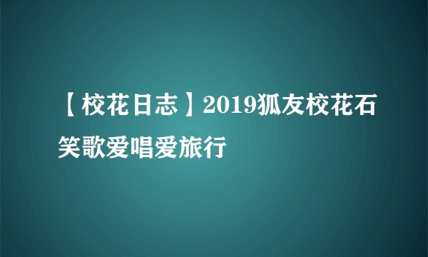 【校花日志】2019狐友校花石笑歌爱唱爱旅行