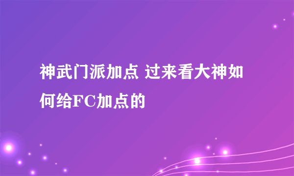 神武门派加点 过来看大神如何给FC加点的