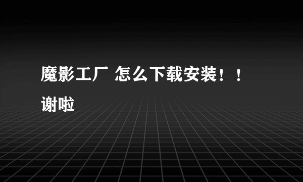 魔影工厂 怎么下载安装！！谢啦