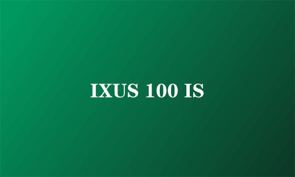 IXUS 100 IS