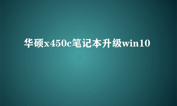 华硕x450c笔记本升级win10