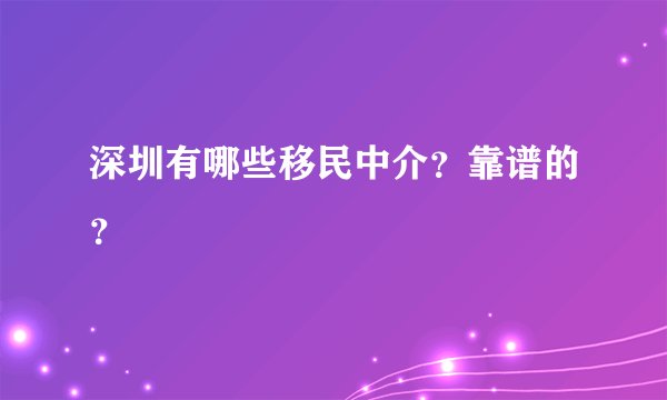 深圳有哪些移民中介？靠谱的？