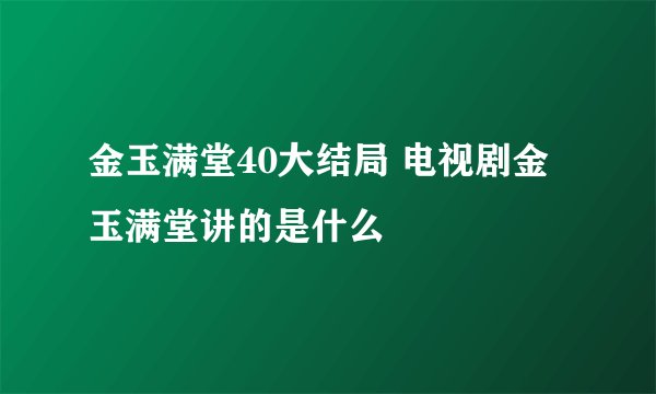 金玉满堂40大结局 电视剧金玉满堂讲的是什么