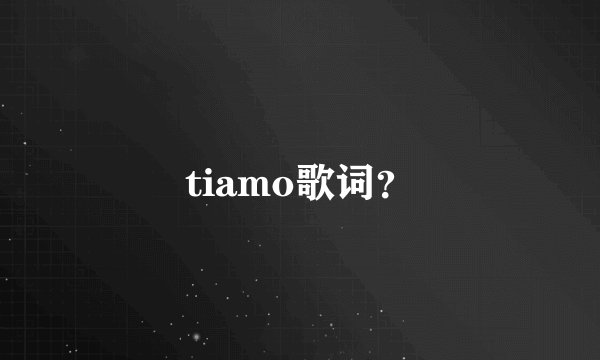 tiamo歌词？