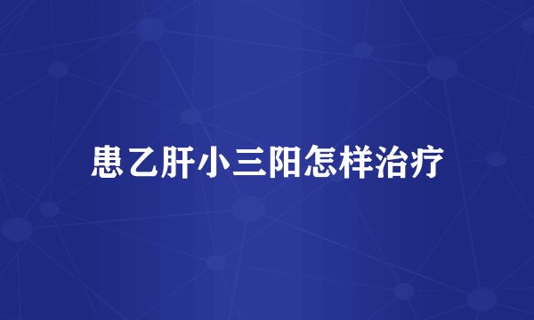 患乙肝小三阳怎样治疗