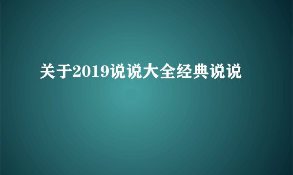 关于2019说说大全经典说说
