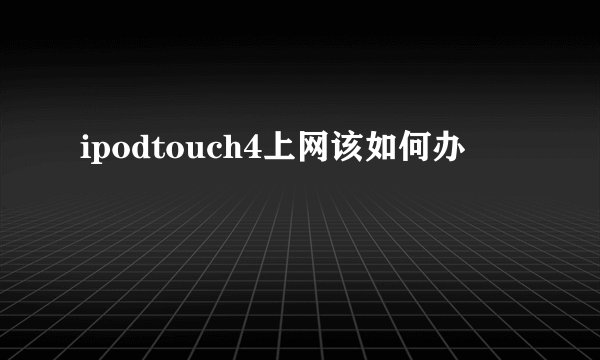 ipodtouch4上网该如何办