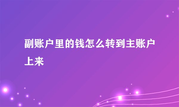 副账户里的钱怎么转到主账户上来