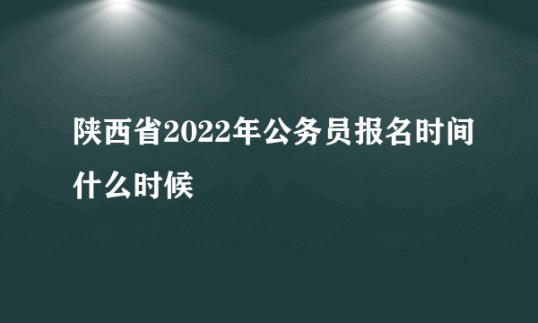 陕西省2022年公务员报名时间什么时候