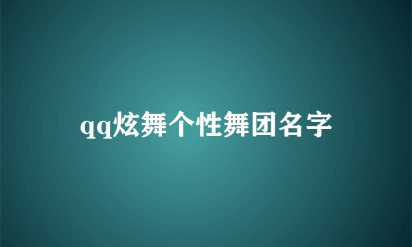 qq炫舞个性舞团名字
