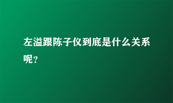 左溢跟陈子仪到底是什么关系呢？