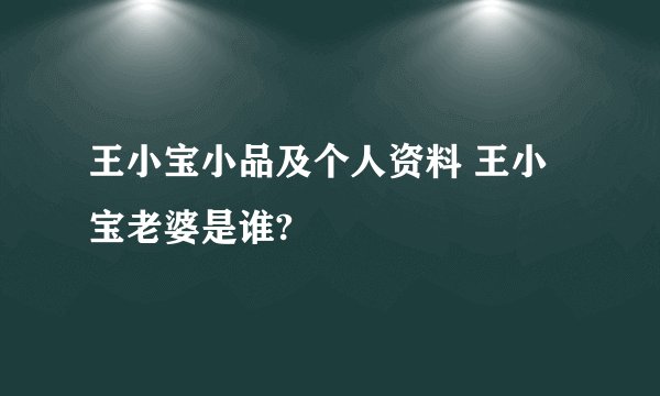 王小宝小品及个人资料 王小宝老婆是谁?