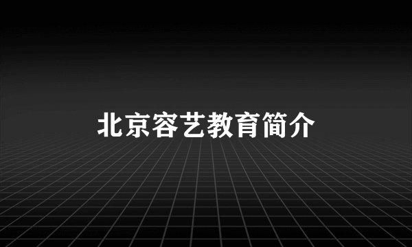 北京容艺教育简介
