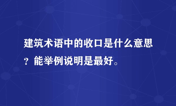 建筑术语中的收口是什么意思？能举例说明是最好。