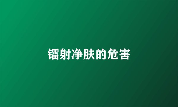 镭射净肤的危害