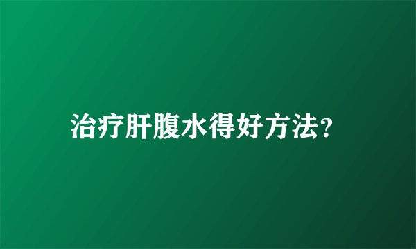 治疗肝腹水得好方法？