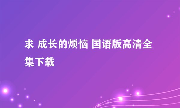 求 成长的烦恼 国语版高清全集下载