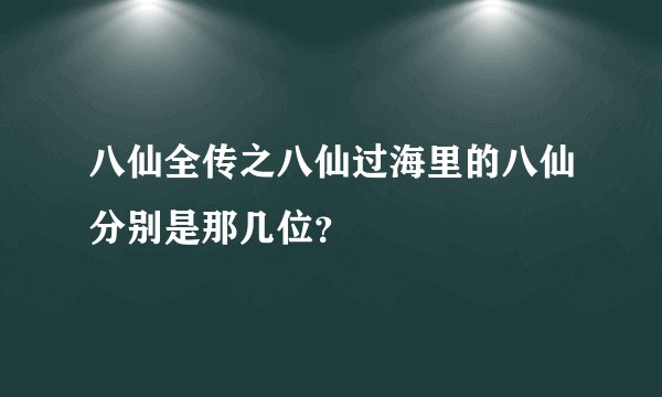 八仙全传之八仙过海里的八仙分别是那几位？