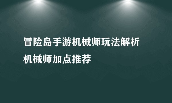 冒险岛手游机械师玩法解析 机械师加点推荐
