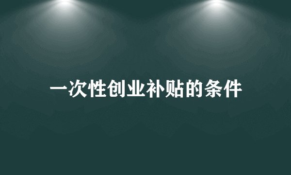 一次性创业补贴的条件